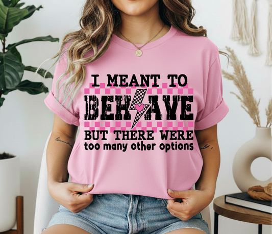 I Meant to Behave Tshirt
